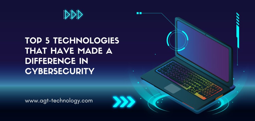 Top 5 Technologies That Have Made a Difference in Cybersecurity